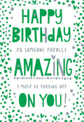 Open Happy Birthday Card To Someone Totally Amazing I Must Be Rubbing Off On You