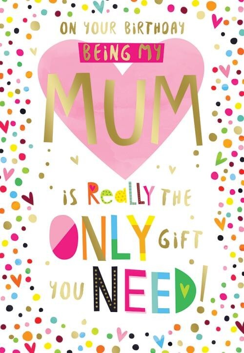 Mum Happy Birthday Card Being My Mum Is Really The Only Gift You Need